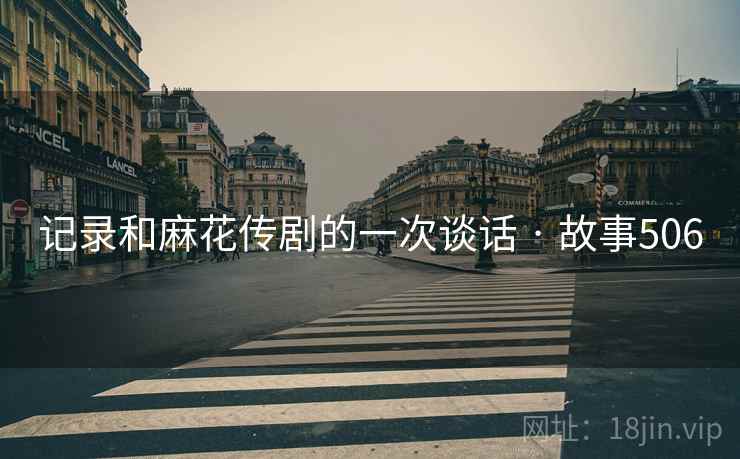 记录和麻花传剧的一次谈话 · 故事506