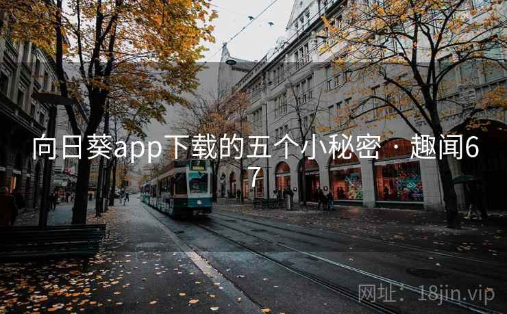 向日葵app下载的五个小秘密 · 趣闻67