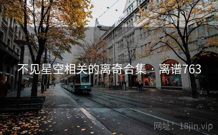 不见星空相关的离奇合集 · 离谱763