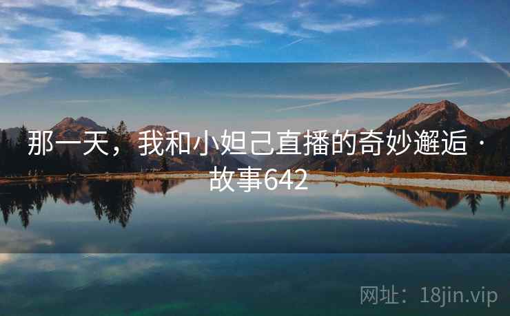 那一天，我和小妲己直播的奇妙邂逅 · 故事642