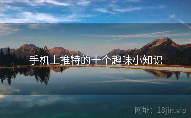 手机上推特的十个趣味小知识 手机上推特的十个趣味小知识